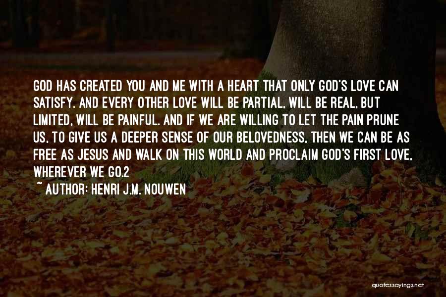 Henri J.M. Nouwen Quotes: God Has Created You And Me With A Heart That Only God's Love Can Satisfy. And Every Other Love Will