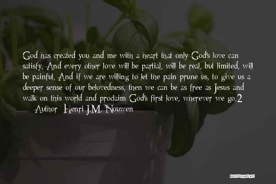 Henri J.M. Nouwen Quotes: God Has Created You And Me With A Heart That Only God's Love Can Satisfy. And Every Other Love Will