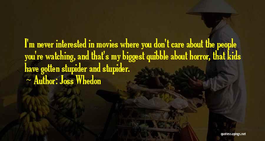 Joss Whedon Quotes: I'm Never Interested In Movies Where You Don't Care About The People You're Watching, And That's My Biggest Quibble About