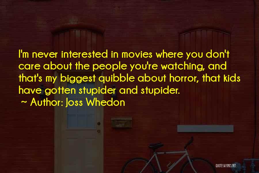 Joss Whedon Quotes: I'm Never Interested In Movies Where You Don't Care About The People You're Watching, And That's My Biggest Quibble About