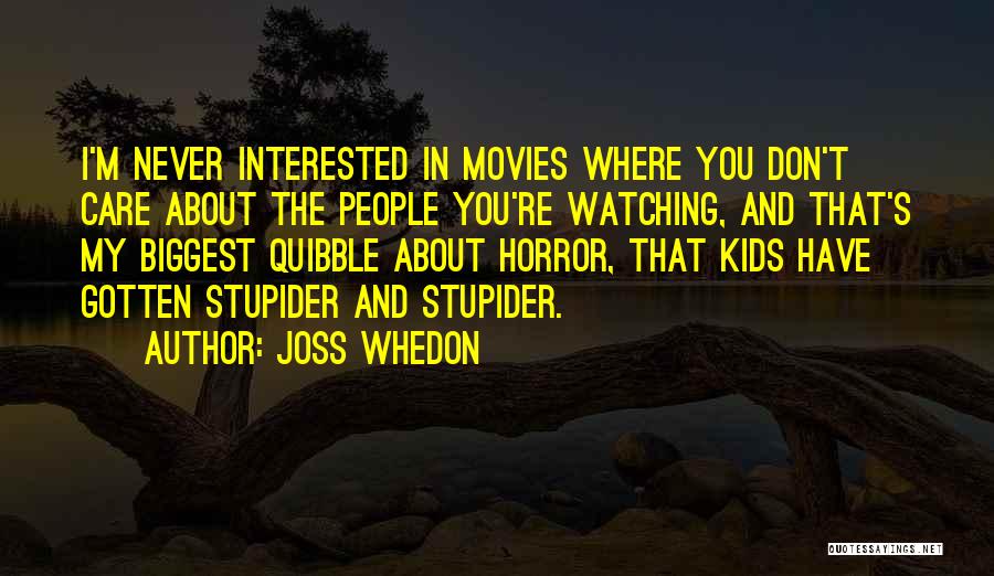 Joss Whedon Quotes: I'm Never Interested In Movies Where You Don't Care About The People You're Watching, And That's My Biggest Quibble About