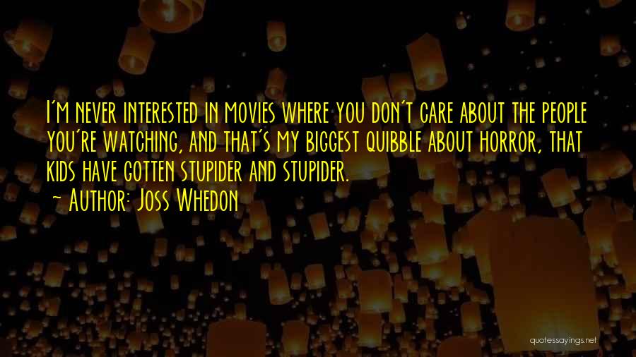 Joss Whedon Quotes: I'm Never Interested In Movies Where You Don't Care About The People You're Watching, And That's My Biggest Quibble About