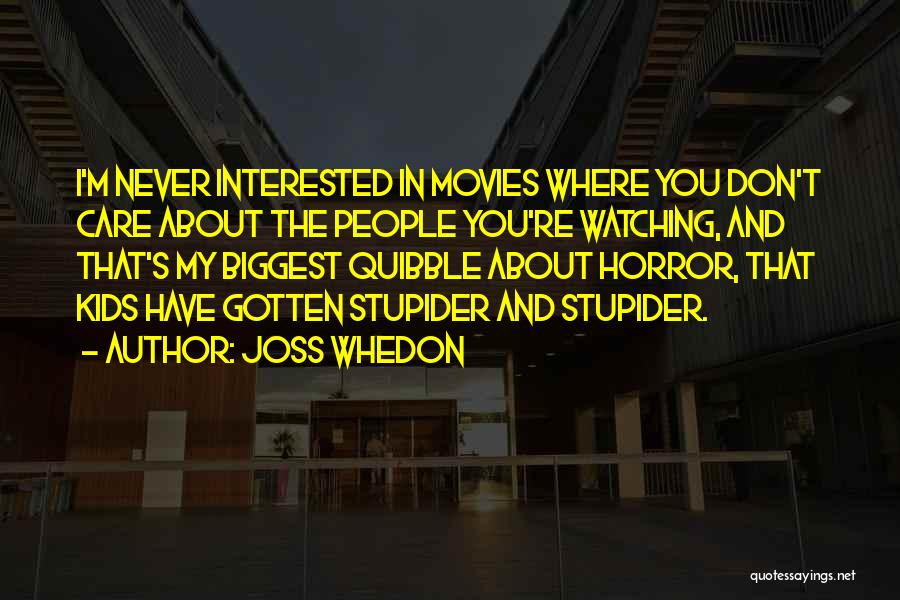 Joss Whedon Quotes: I'm Never Interested In Movies Where You Don't Care About The People You're Watching, And That's My Biggest Quibble About