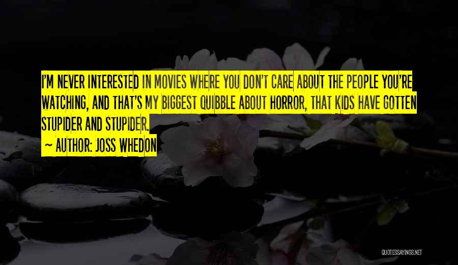 Joss Whedon Quotes: I'm Never Interested In Movies Where You Don't Care About The People You're Watching, And That's My Biggest Quibble About