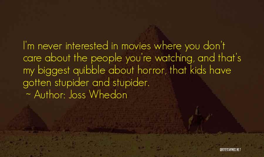 Joss Whedon Quotes: I'm Never Interested In Movies Where You Don't Care About The People You're Watching, And That's My Biggest Quibble About