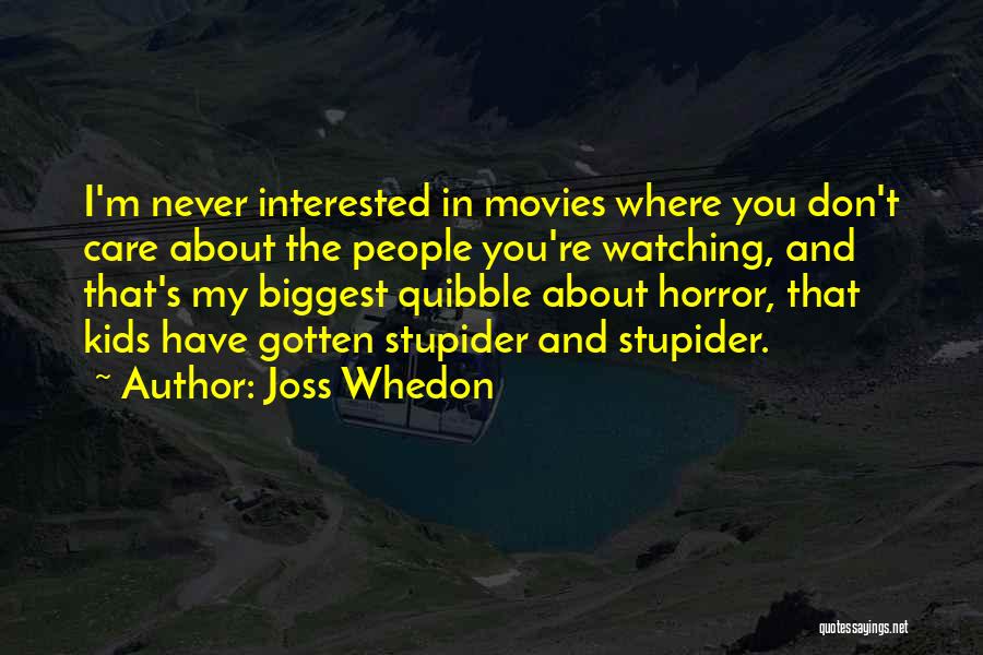 Joss Whedon Quotes: I'm Never Interested In Movies Where You Don't Care About The People You're Watching, And That's My Biggest Quibble About