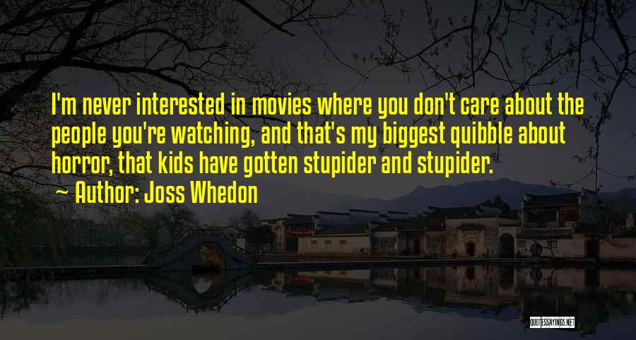 Joss Whedon Quotes: I'm Never Interested In Movies Where You Don't Care About The People You're Watching, And That's My Biggest Quibble About