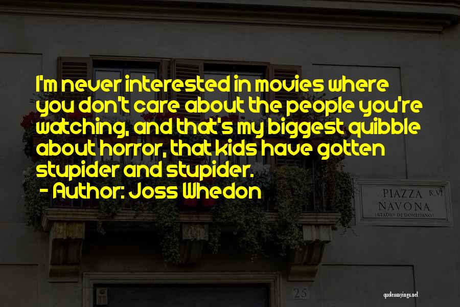 Joss Whedon Quotes: I'm Never Interested In Movies Where You Don't Care About The People You're Watching, And That's My Biggest Quibble About