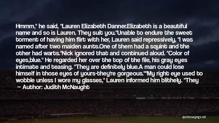 Judith McNaught Quotes: Hmmm, He Said, Lauren Elizabeth Danner.elizabeth Is A Beautiful Name And So Is Lauren. They Suit You.unable To Endure The