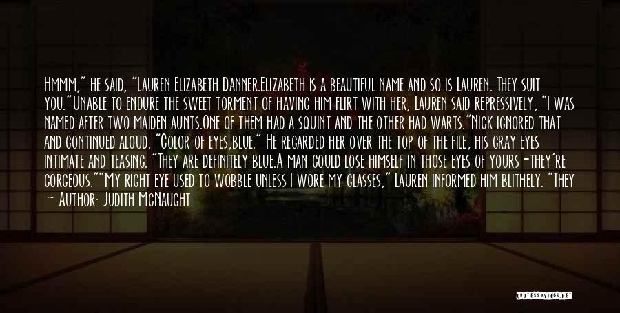 Judith McNaught Quotes: Hmmm, He Said, Lauren Elizabeth Danner.elizabeth Is A Beautiful Name And So Is Lauren. They Suit You.unable To Endure The
