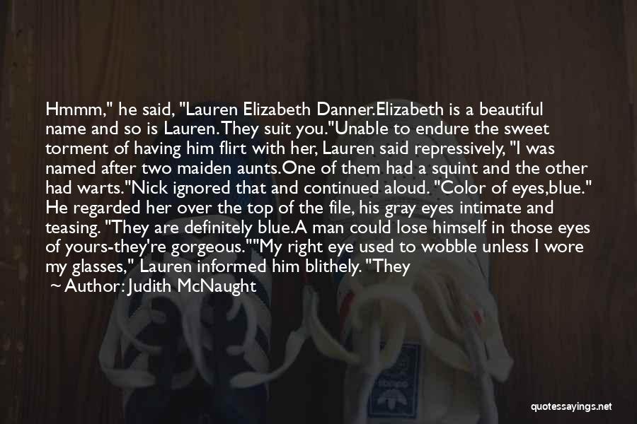 Judith McNaught Quotes: Hmmm, He Said, Lauren Elizabeth Danner.elizabeth Is A Beautiful Name And So Is Lauren. They Suit You.unable To Endure The