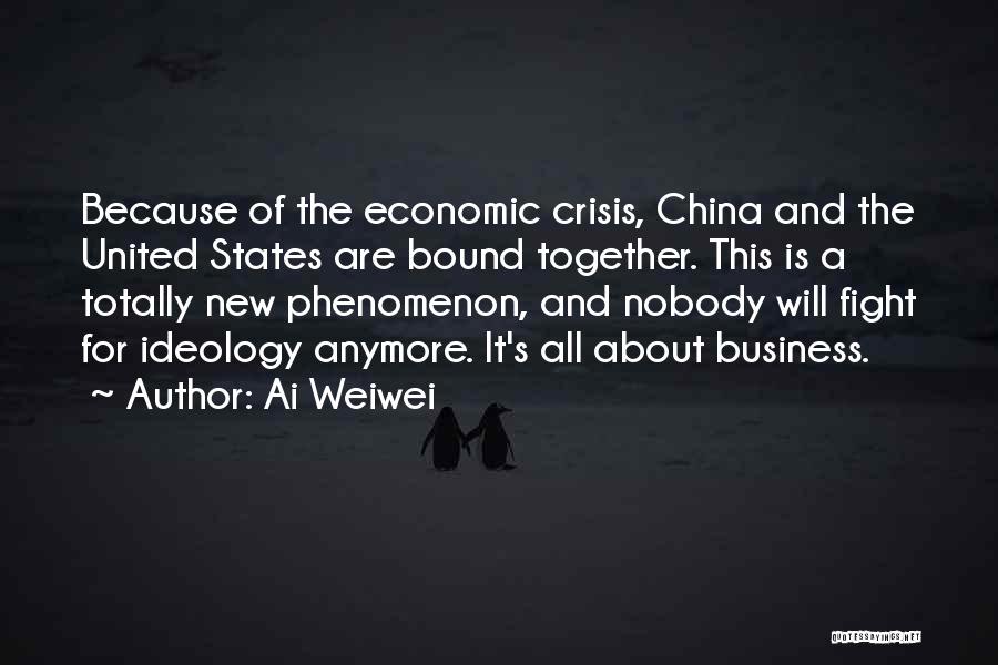 Ai Weiwei Quotes: Because Of The Economic Crisis, China And The United States Are Bound Together. This Is A Totally New Phenomenon, And