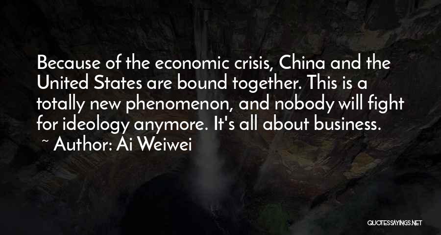 Ai Weiwei Quotes: Because Of The Economic Crisis, China And The United States Are Bound Together. This Is A Totally New Phenomenon, And