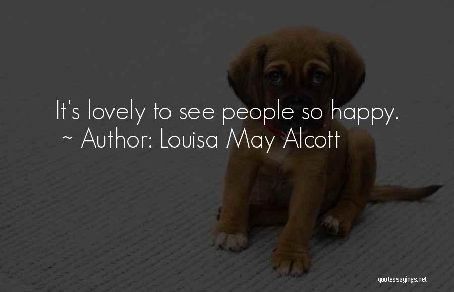 Louisa May Alcott Quotes: It's Lovely To See People So Happy.