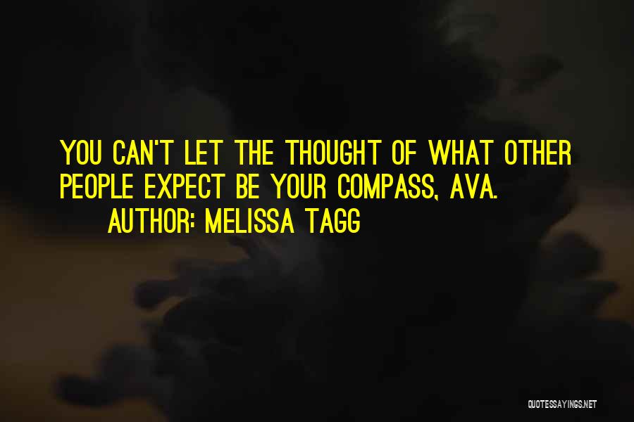 Melissa Tagg Quotes: You Can't Let The Thought Of What Other People Expect Be Your Compass, Ava.