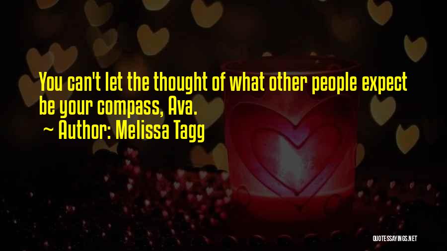 Melissa Tagg Quotes: You Can't Let The Thought Of What Other People Expect Be Your Compass, Ava.