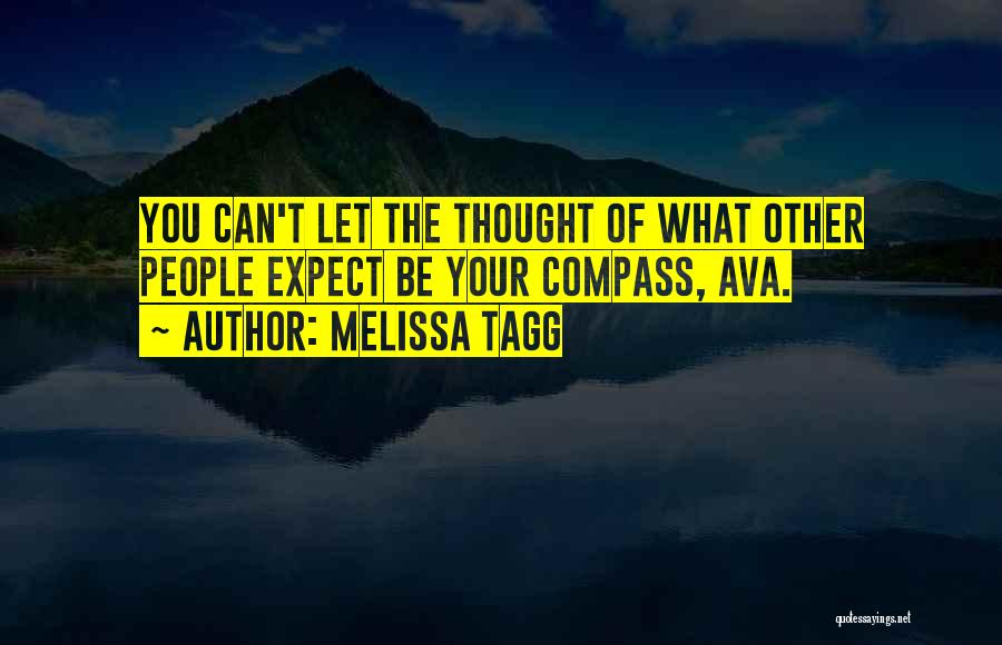 Melissa Tagg Quotes: You Can't Let The Thought Of What Other People Expect Be Your Compass, Ava.