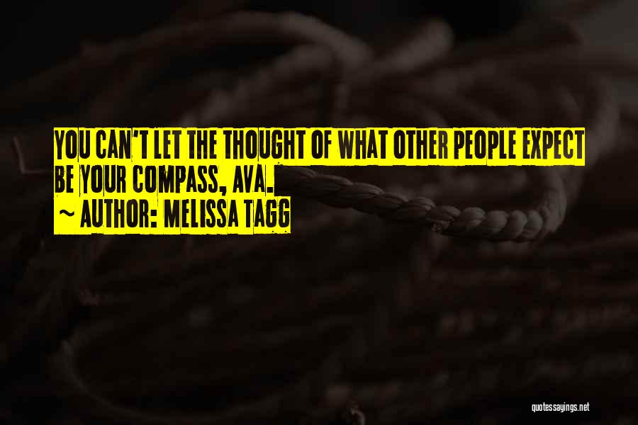 Melissa Tagg Quotes: You Can't Let The Thought Of What Other People Expect Be Your Compass, Ava.