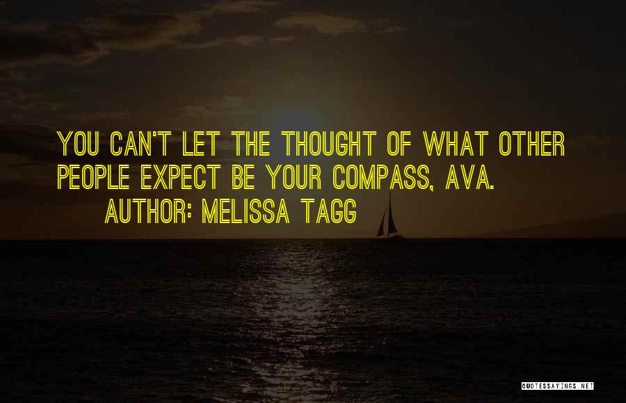 Melissa Tagg Quotes: You Can't Let The Thought Of What Other People Expect Be Your Compass, Ava.