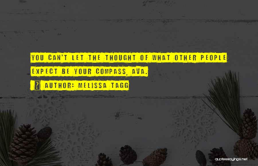 Melissa Tagg Quotes: You Can't Let The Thought Of What Other People Expect Be Your Compass, Ava.