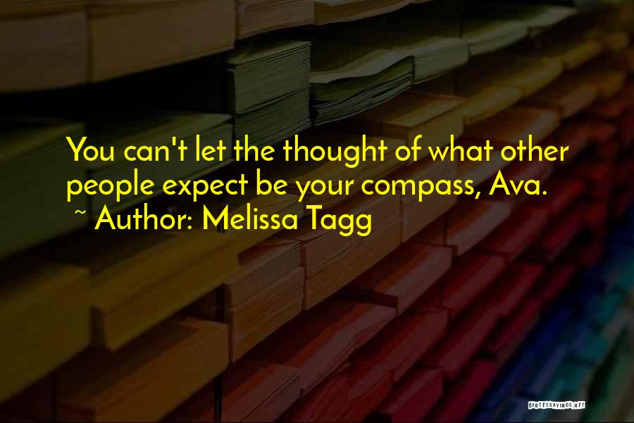 Melissa Tagg Quotes: You Can't Let The Thought Of What Other People Expect Be Your Compass, Ava.