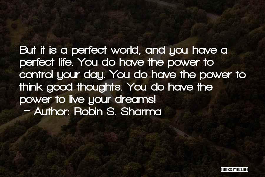 Robin S. Sharma Quotes: But It Is A Perfect World, And You Have A Perfect Life. You Do Have The Power To Control Your