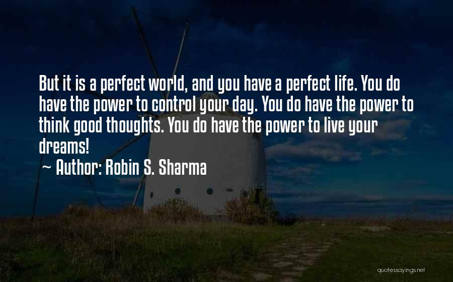 Robin S. Sharma Quotes: But It Is A Perfect World, And You Have A Perfect Life. You Do Have The Power To Control Your