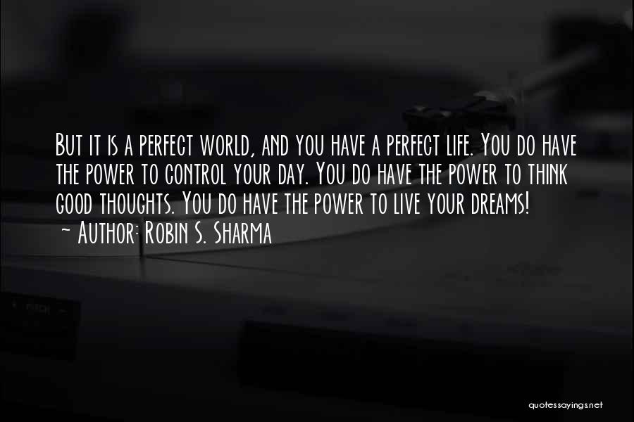 Robin S. Sharma Quotes: But It Is A Perfect World, And You Have A Perfect Life. You Do Have The Power To Control Your