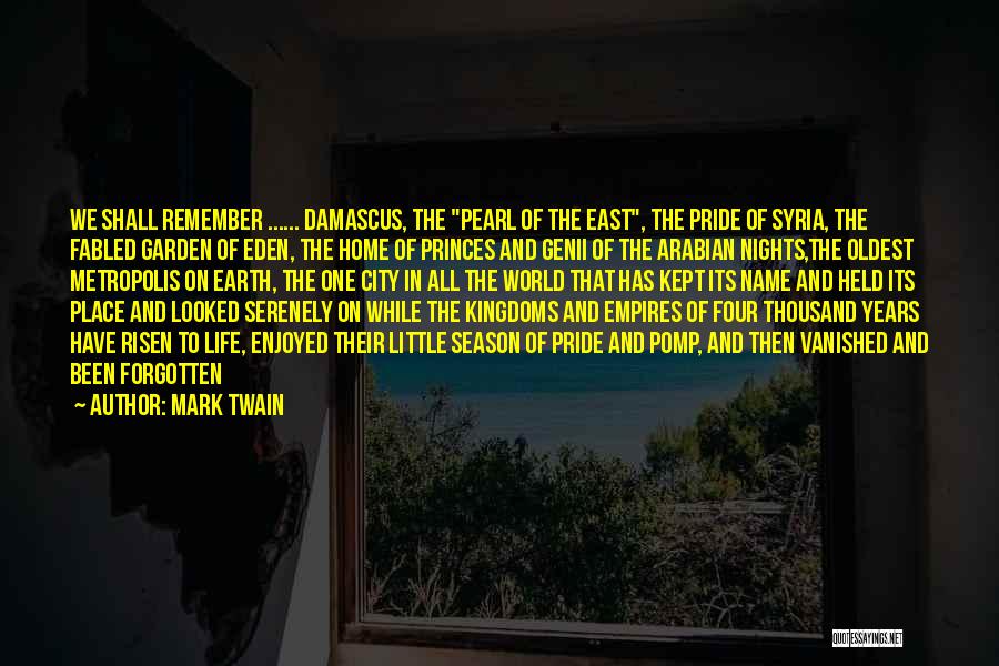 Mark Twain Quotes: We Shall Remember ...... Damascus, The Pearl Of The East, The Pride Of Syria, The Fabled Garden Of Eden, The