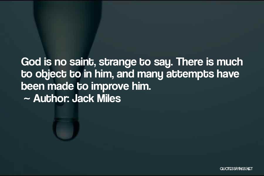 Jack Miles Quotes: God Is No Saint, Strange To Say. There Is Much To Object To In Him, And Many Attempts Have Been