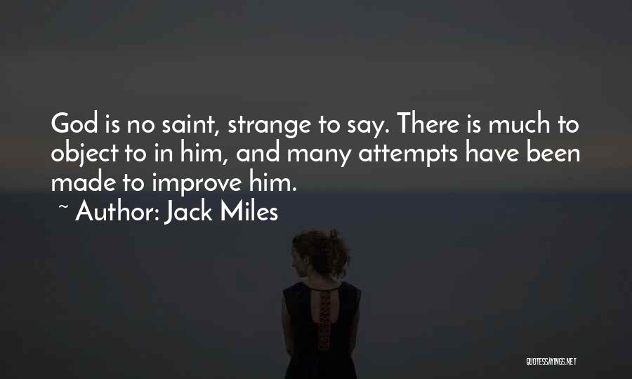 Jack Miles Quotes: God Is No Saint, Strange To Say. There Is Much To Object To In Him, And Many Attempts Have Been