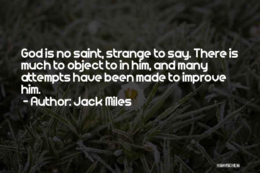 Jack Miles Quotes: God Is No Saint, Strange To Say. There Is Much To Object To In Him, And Many Attempts Have Been