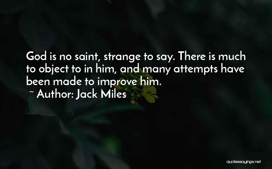 Jack Miles Quotes: God Is No Saint, Strange To Say. There Is Much To Object To In Him, And Many Attempts Have Been