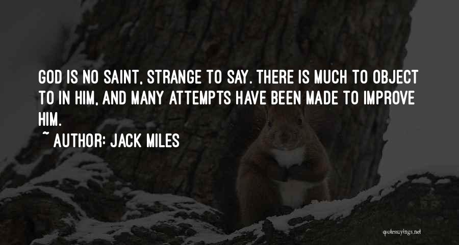 Jack Miles Quotes: God Is No Saint, Strange To Say. There Is Much To Object To In Him, And Many Attempts Have Been