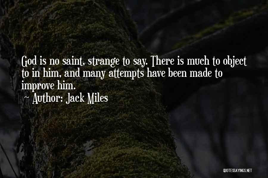 Jack Miles Quotes: God Is No Saint, Strange To Say. There Is Much To Object To In Him, And Many Attempts Have Been