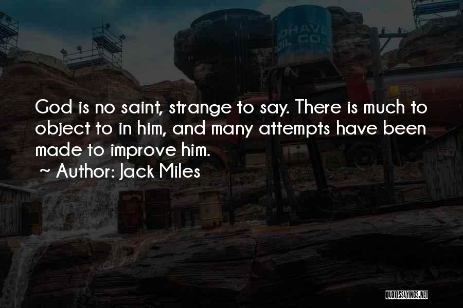 Jack Miles Quotes: God Is No Saint, Strange To Say. There Is Much To Object To In Him, And Many Attempts Have Been