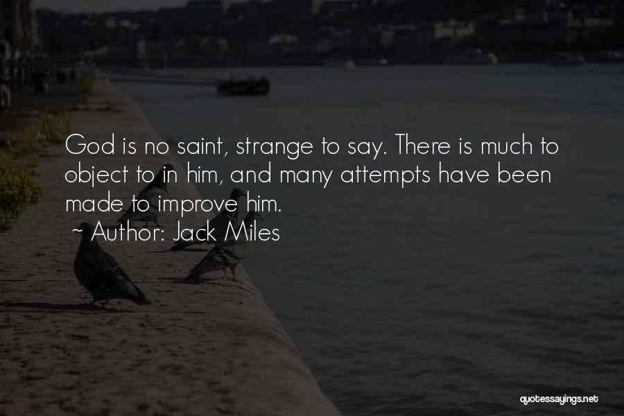 Jack Miles Quotes: God Is No Saint, Strange To Say. There Is Much To Object To In Him, And Many Attempts Have Been