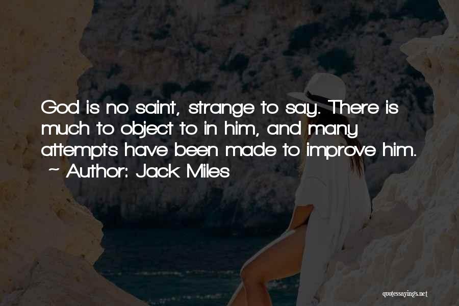 Jack Miles Quotes: God Is No Saint, Strange To Say. There Is Much To Object To In Him, And Many Attempts Have Been