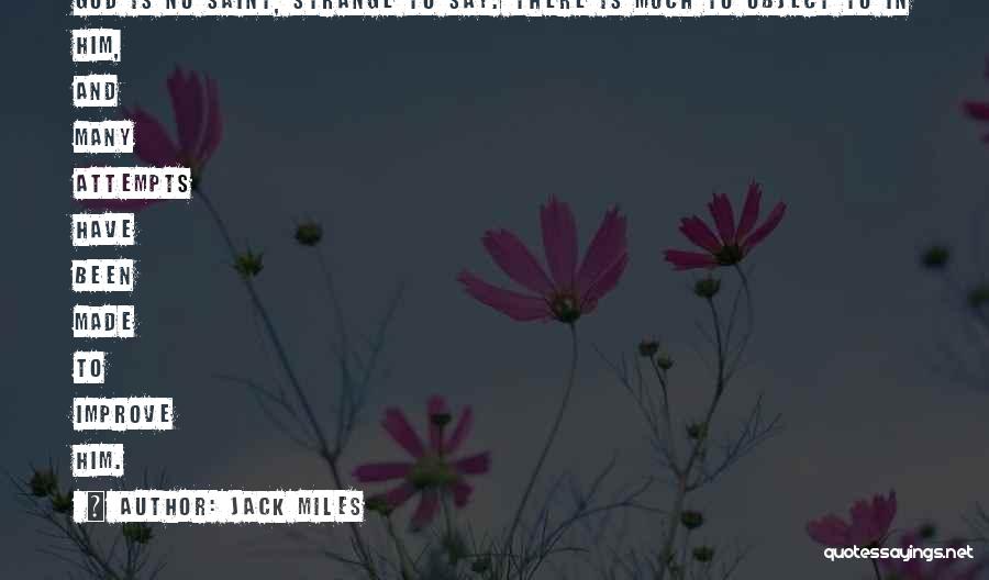 Jack Miles Quotes: God Is No Saint, Strange To Say. There Is Much To Object To In Him, And Many Attempts Have Been