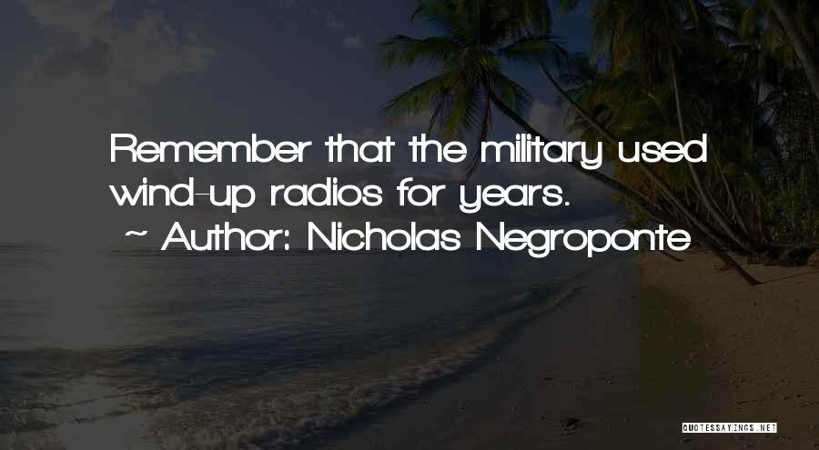 Nicholas Negroponte Quotes: Remember That The Military Used Wind-up Radios For Years.