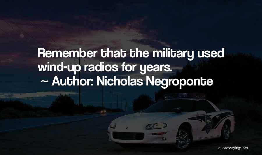 Nicholas Negroponte Quotes: Remember That The Military Used Wind-up Radios For Years.