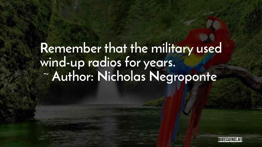 Nicholas Negroponte Quotes: Remember That The Military Used Wind-up Radios For Years.