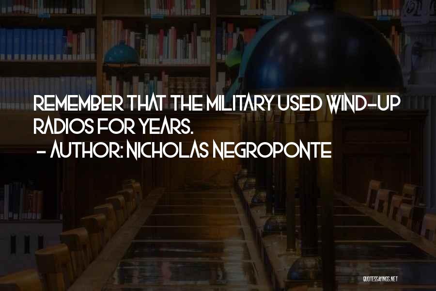 Nicholas Negroponte Quotes: Remember That The Military Used Wind-up Radios For Years.