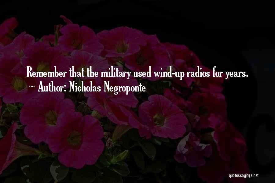 Nicholas Negroponte Quotes: Remember That The Military Used Wind-up Radios For Years.