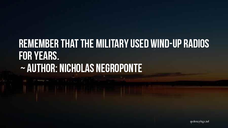 Nicholas Negroponte Quotes: Remember That The Military Used Wind-up Radios For Years.