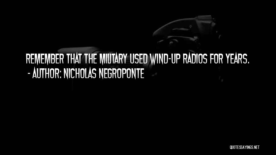 Nicholas Negroponte Quotes: Remember That The Military Used Wind-up Radios For Years.