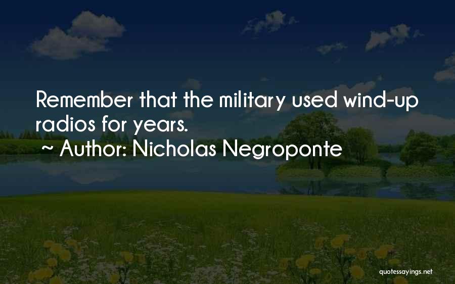 Nicholas Negroponte Quotes: Remember That The Military Used Wind-up Radios For Years.