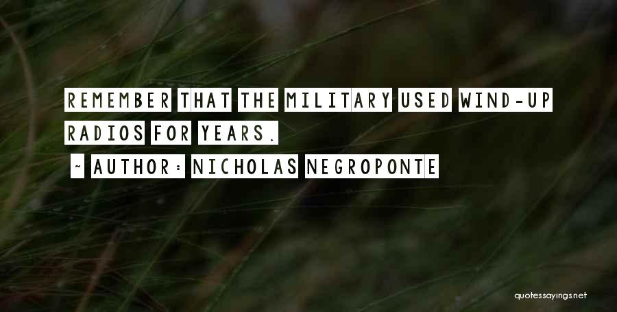 Nicholas Negroponte Quotes: Remember That The Military Used Wind-up Radios For Years.