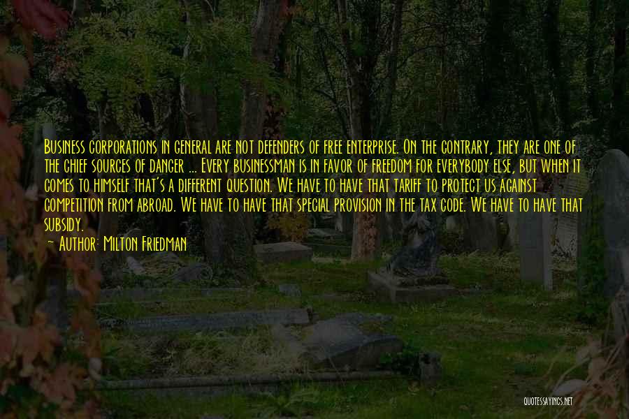 Milton Friedman Quotes: Business Corporations In General Are Not Defenders Of Free Enterprise. On The Contrary, They Are One Of The Chief Sources