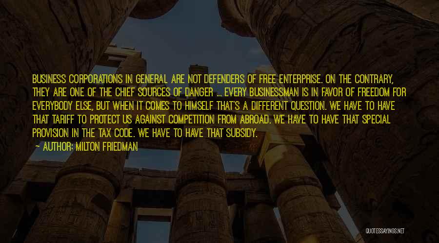 Milton Friedman Quotes: Business Corporations In General Are Not Defenders Of Free Enterprise. On The Contrary, They Are One Of The Chief Sources
